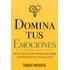 Domina Tus Emociones: Una Guía Práctica Para Superar La...