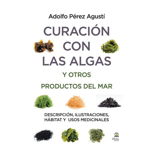 Curacion Con Las Algas Y Otros Productos Del Mar, De Perez Agusti Adolfo. Editorial Editorial Dilema, Tapa Blanda En Español, 2017
