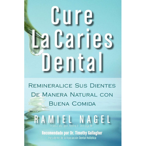 Cure La Caries Dental: Remineralice Las Caries y Repare Sus Dientes Naturalmente Con Buena Comida, de Ramiel Nagel. Editorial Golden Child Publishing / 278p en español