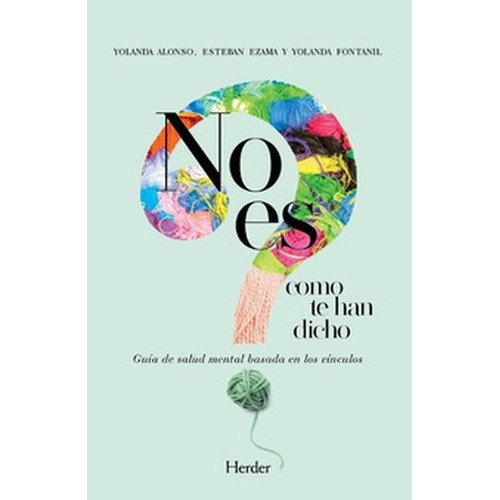No Es Como Te Han Dicho Guia De Salud Mental Basada En Los Vinculos, De Alonso, Yolanda. Editorial Herder, Tapa Blanda En Español, 2021