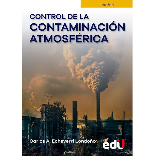 Control De La Contaminación Atmosférica, De Carlos A. Echeverri Londoño. Editorial Ediciones De La U, Tapa Blanda En Español, 2022