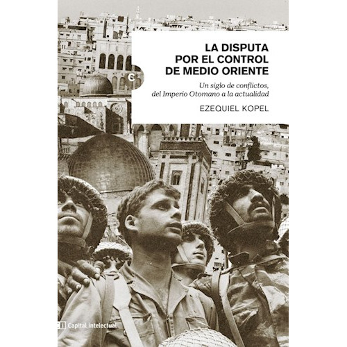 Libro La Disputa Por El Control De Medio Oriente - E. Kopel, De Ezequiel Kopel., Vol. 1. Editorial Ci Capital Intelectual, Tapa Blanda En Español, 2022
