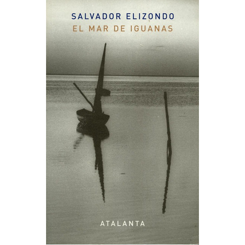 El Mar De Iguanas, De Elizondo, Salvador. Editorial Ediciones Atalanta, Tapa Blanda, Edición 1 En Español, 2010
