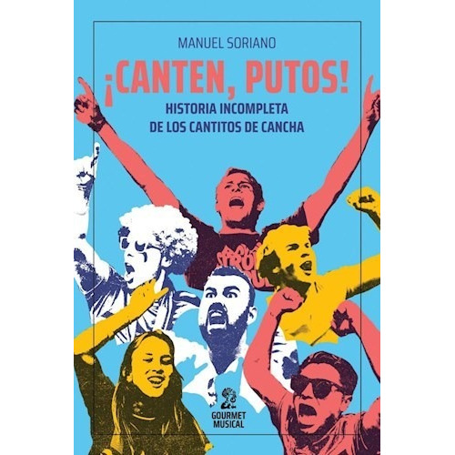 Libro Canten , Putos ! Historia Incompleta De Los Cantitos De cancha Gourmet Musical