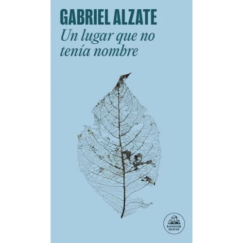 Un Lugar Que No Tenía Nombre, De Gabriel Alzate Ochoa. Editorial Penguin Random House, Tapa Blanda, Edición 2023 En Español