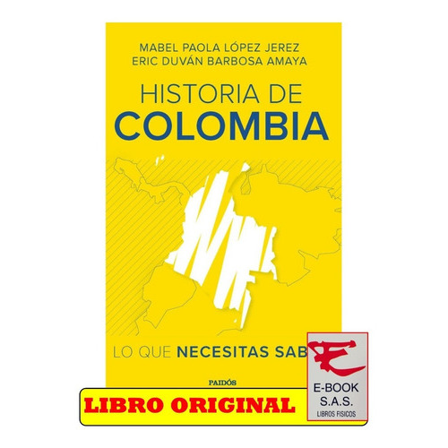 Historia De Colombia Lo Que Necesitas Saber, De Mabel Paola López Jerez Y Eric Duvan Barbosa Amaya. Editorial Paidós, Tapa Blanda En Español