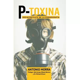 P-toxina: Desintoxicate De La Pornografia