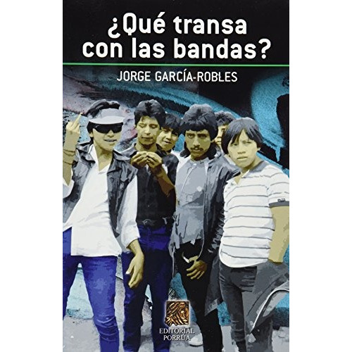 Que Transa Con Las Bandas (portada Puede Variar): Que Transa Con Las Bandas (portada Puede Variar), De Jorge Garcia Robles. Editorial Porrúa, Tapa Blanda, Edición 2013 En Español, 2013