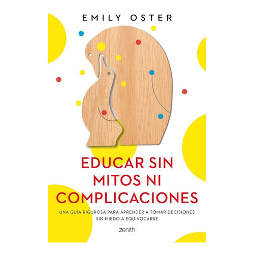 Educar Sin Mitos Ni Complicaciones, De Emily Oster. Editorial Zenith En Español