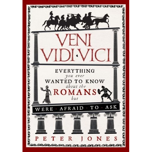 Veni, Vidi, Vici : Everything You Ever Wanted To Know About The Romans But Were Afraid To Ask, De Peter Jones. Editorial Atlantic Books En Inglés