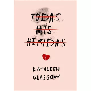 Todas Mis Heridas, De Kathleen Glasgow. Editorial Montena, Tapa Blanda En Español, 2016