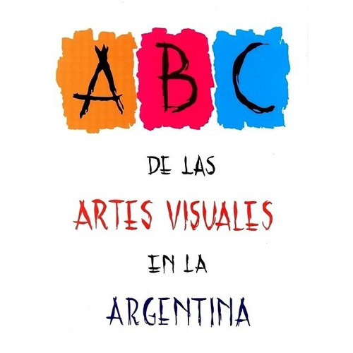 Abc De Las Artes Visuales En La Argentina - Svanascini