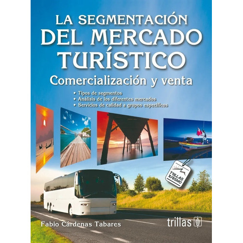 La Segmentación Del Mercado Turístico Comercialización Y Venta, De Cardenas Tabares, Fabio., Vol. 3. Editorial Trillas, Tapa Blanda, Edición 3a En Español, 2011