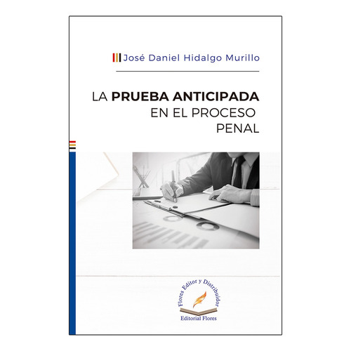 LA PRUEBA ANTICIPADA EN EL PROCESO PENAL- 1.ª ED. 2023, de HIDALGO MURILLO, JOSE DANIEL. Editorial FLORES EDITOR Y DISTRIBUIDOR, tapa blanda, edición 1° edición en español, 2023