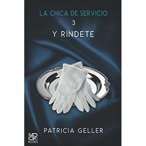 La Chica De Servicio, 3. Y Rindete - Geller,..., de Geller, Patri. Editorial Patricia Gomez Rubia en español