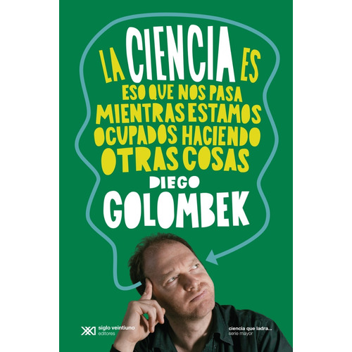 La Ciencia Es Eso Que Nos Pasa Mientras - Diego Golombek