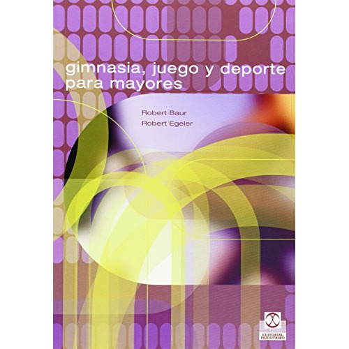 Gimnasia Juegos Y Deporte Para Mayores -tercera Edad-, De Robert Baur. Editorial Paidotribo, Tapa Blanda En Español, 2007