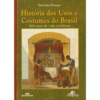 História Dos Usos E Costumes Do Brasil, 500 Anos De Vida Cotidiana, Hernâni Donato