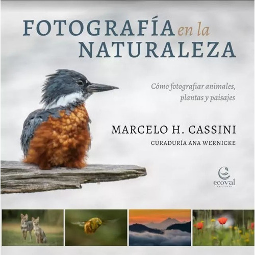 Fotografía en la Naturaleza: Como fotografiar animales, plantas y paisajes, de Marcelo H. Cassini. Editorial ECOVAL EDICIONES, tapa blanda, edición 1a en español, 2023