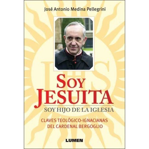 Soy Jesuita - Soy Hijo De La Iglesia - Medina Pelleg, De Jose A. Medina Pellegrini. Editorial Lumen En Español