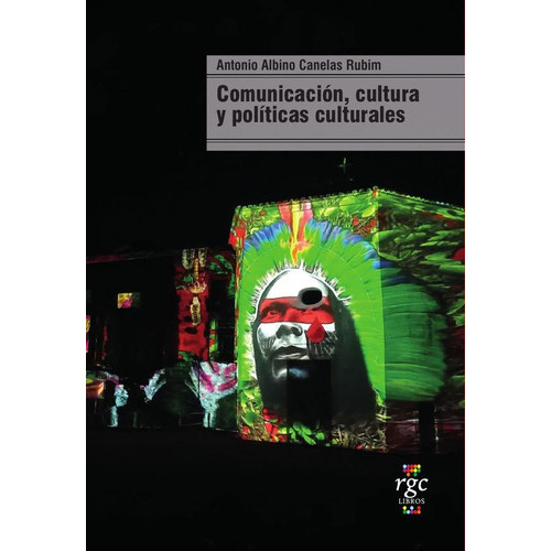 Comunicación, Cultura Y Políticas Culturales, De Antonio Albino Canelas Rubim. Editorial Rgc Libros, Tapa Blanda En Español, 2023