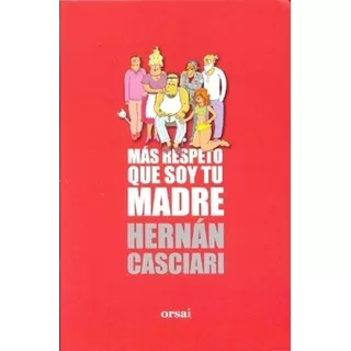 Libro - Mas Respeto Que Soy Tu Madre - Hernan Casciari