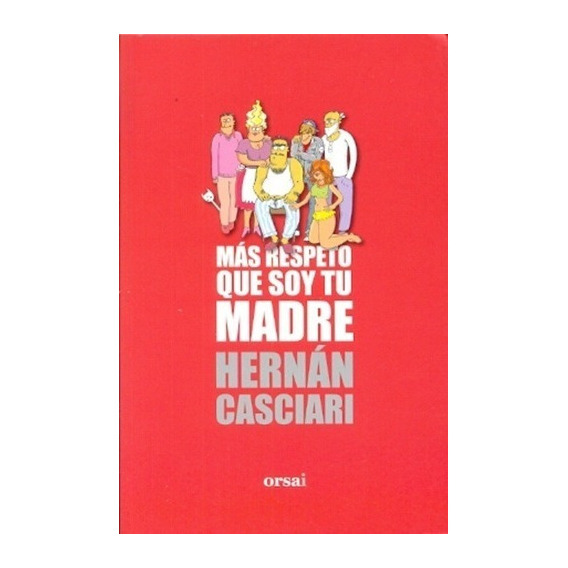 Libro - Mas Respeto Que Soy Tu Madre - Hernan Casciari