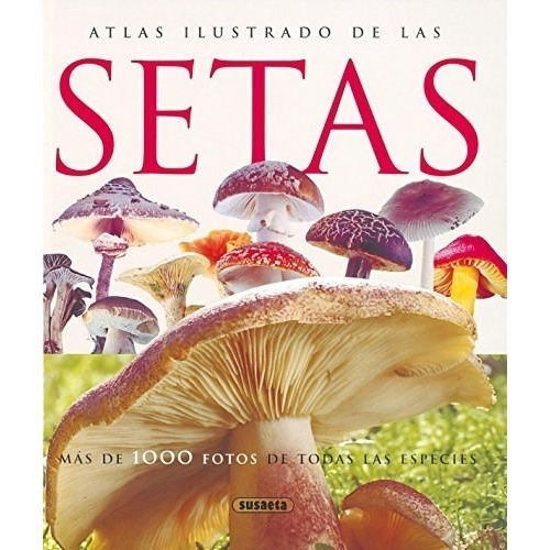 Atlas Ilustrado De Las Setas. Editorial Susaeta En Español. Tapa Dura
