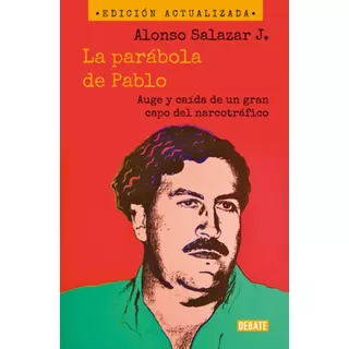 La Parábola De Pablo: Auge Y Caída De Un Gran Capo Del Narcotráfico, De Alonso Salazar. Editorial Penguin Random House, Tapa Blanda, Edición 2023 En Español