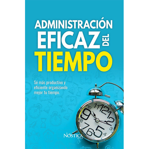 Administración Eficaz Del Tiempo, De Nóstica Editorial. Editorial Affari Books, Tapa Blanda, Edición 1 En Español, 2019