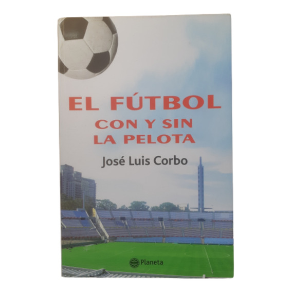 El Fútbol Con Y Sin La Pelota  / José Luis Corbo / Planeta 