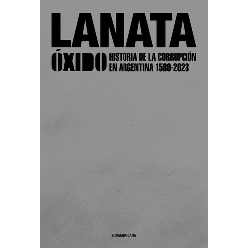 OXIDO - TAPA ESPECIAL: Historia de la corrupción en Argentina 1580-2023, de Jorge Lanata. Editorial Sudamericana, tapa dura en español, 2023