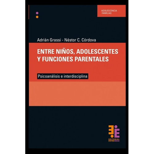Entre Niños, Adolescentes Y Funciones Parentales, De Grassi Adrian. Editorial Entreideas, Tapa Blanda En Español