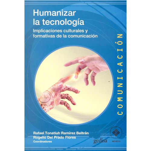 Humanizar la tecnología: Implicaciones culturales y formativas de la comunicación, de Ramírez Beltran, Rafael Tonatiuh. Serie Comunicación Editorial Gedisa en español, 2019
