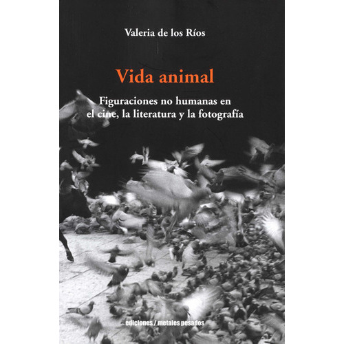 Vida Animal Figuraciones No Humanas En El Cine La Literatura Y La Fotografia, De Ríos, Valeria De Los. Editorial Metales Pesados, Tapa Blanda, Edición 1 En Español, 2022