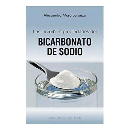 Las Increibles Propiedades Del Bicarbonato De Sodio, De Buronzo, Alessandra Moro. Editorial Ediciones Obelisco S.l. En Español