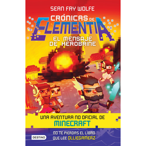 Crónicas de Elementia 3. El mensaje de Herobrine: Una aventura no oficial de Minecraft, de Fay Wolfe, Sean. Serie Infantil y Juvenil Editorial Destino México, tapa blanda en español, 2017