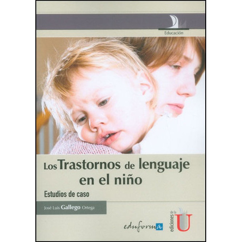 Los Trastornos De Lenguaje En El Niño. Estudios De Caso, De José Luis Gallego Ortega. Editorial Ediciones De La U, Tapa Dura, Edición 2015 En Español