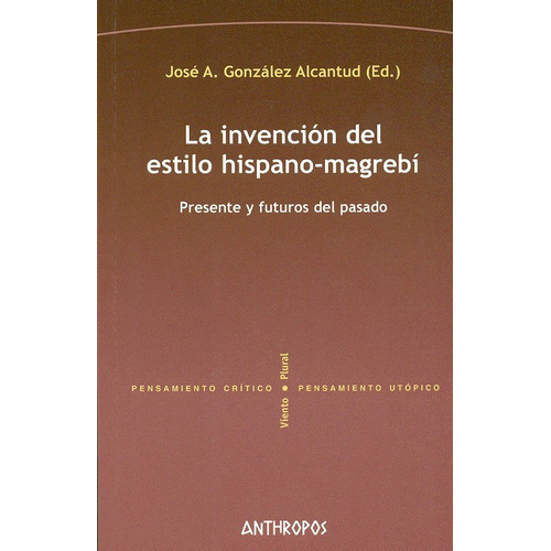 La Invencion Del Estilo Hispano Magrebi, De González Alcantud, José Antonio. Editorial Anthropos, Tapa Blanda, Edición 1 En Español, 2010