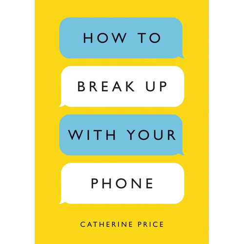 How To Break Up With Your Phone: The 30-day Plan To