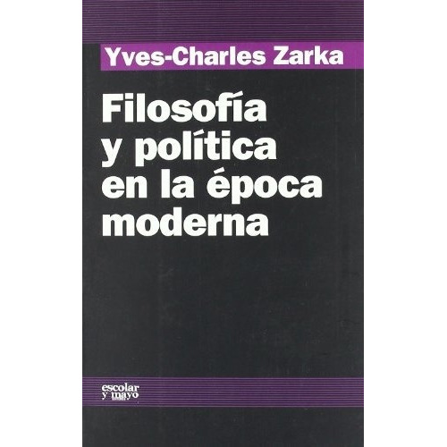 Filosofía Y Política En La Época Moderna, De Yves Charles Zarka. Editorial Escolar Y Mayo (pr), Tapa Blanda En Español