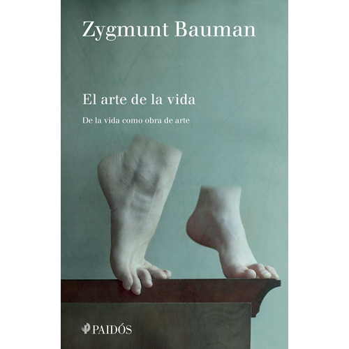 El arte de la vida: De la vida como obra de arte, de Bauman, Zygmunt. Serie Fuera de colección Editorial Paidos México, tapa blanda en español, 2017
