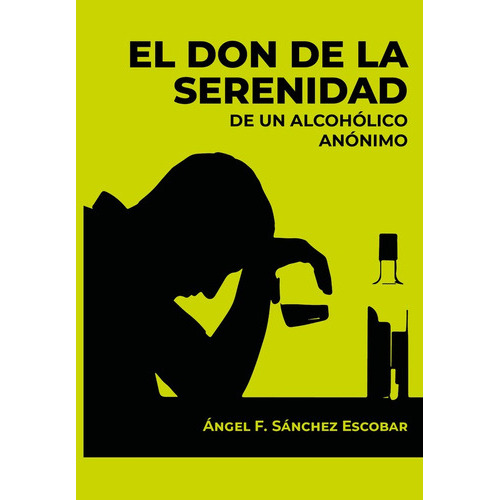 El Don De La Serenidad De Un Alcohólico Anónimo, De Angel Francisco Sánchez Escobar. Editorial Fénix Editora, Tapa Blanda En Español, 2022