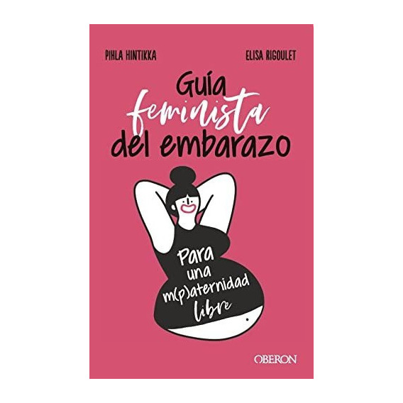 Guía Feminista Del Embarazo, De Elisa  Pihlarigoulet Hintikka. Editorial Oberon, Tapa Blanda En Español, 2022