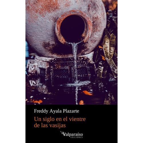 Un Siglo En El Vientre De Las Vasijas, De Ayala Plazarte, Freddy. Editorial Valparaiso, Tapa Blanda En Español, 2021