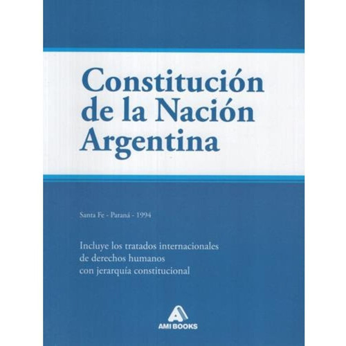 Libro Constitucion De La Nacion Argentina - Ami Books -  Incluye Los Tratados Internacionales De Derechos humanos Con Jerarquia Constitucional