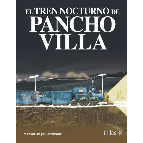 El Tren Nocturno De Pancho Villa, De Hernandez, Manuel Diego., Vol. 1. Editorial Trillas, Tapa Blanda, Edición 1a En Español, 2010