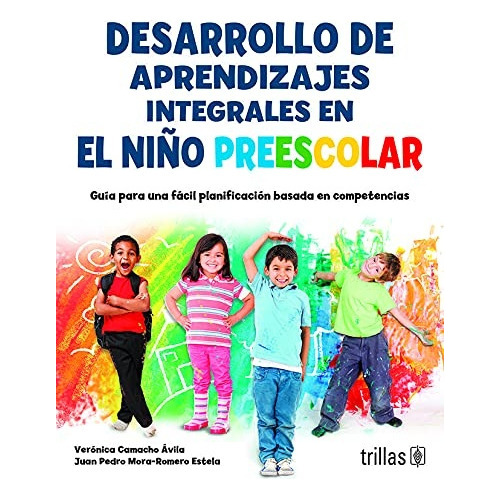 Desarrollo De Aprendizajes Integrales En El Niño Preescolar, De Camacho Avila, Veronica            Mora-romero Estela, Juan Pedro., Vol. 2. Editorial Trillas, Tapa Blanda En Español, 2016