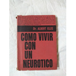 Cómo Vivir Con Un Neurótico - Albert Ellis