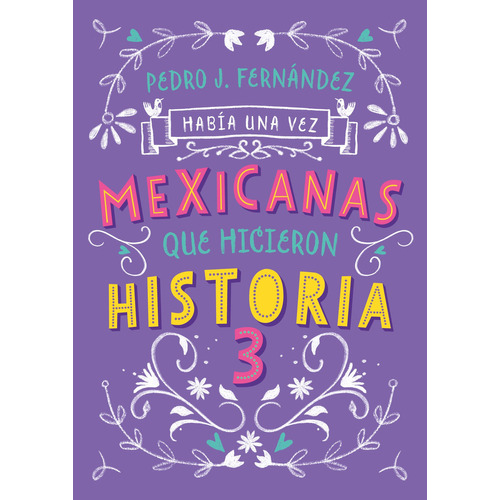 Había una vez mexicanas que hicieron historia 3, de FERNANDEZ, PEDRO J.. Mexicanas Editorial Alfaguara Juvenil, tapa blanda en español, 2021